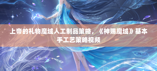 上帝的礼物魔域人工制品策略，《神赐魔域》基本手工艺策略视频