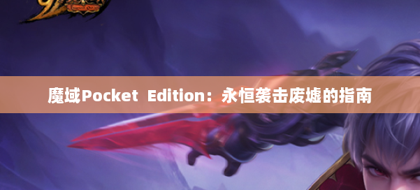 魔域Pocket Edition：永恒袭击废墟的指南