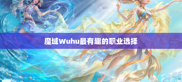 魔域Wuhu最有趣的职业选择